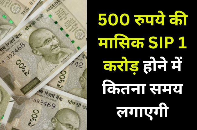 Mutual Fund 500 रुपये की मासिक SIP 1 करोड़ होने में कितना समय लगाएगी