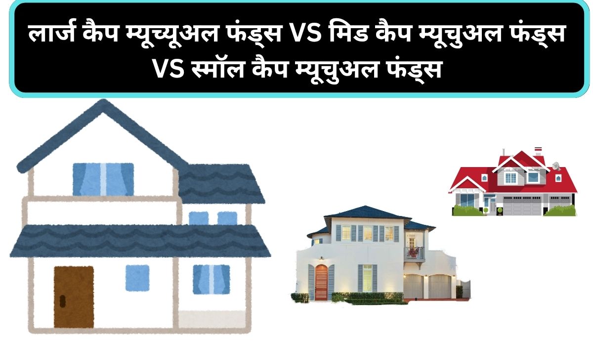 लार्ज कैप म्यूच्यूअल फंड्स VS मिड कैप म्यूचुअल फंड्स VS स्मॉल कैप म्यूचुअल फंड्स